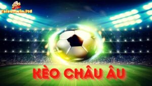 Cùng Tìm Hiểu Kèo Châu âu Là Gì Tại Cổng Game SunWin