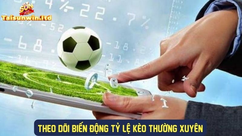 Theo dõi biến động tỷ lệ kèo