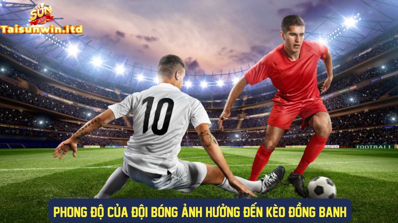 Phong độ đội bóng ảnh hưởng đến kèo 